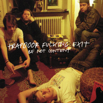 TRAPDOOR FUCKING EXIT "Be Not Content"
