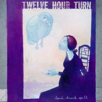 TWELVE HOUR TURN "Bend, Break, Spill"